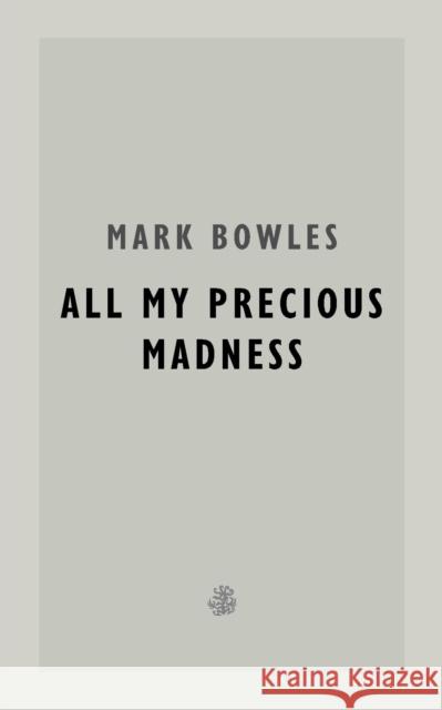 All My Precious Madness Mark Bowles 9781913111564 Galley Beggar Press - książka