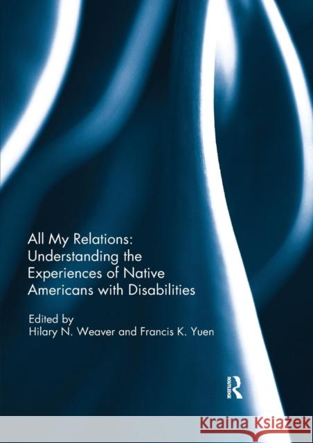 All My Relations: Understanding the Experiences of Native Americans with Disabilities Hilary N. Weaver Francis K. Yuen 9780367028435 Routledge - książka