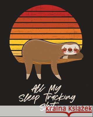 All My Sleep Tracking Shit: Health Fitness Basic Sciences Insomnia Larson, Patricia 9781649303646 Patricia Larson - książka