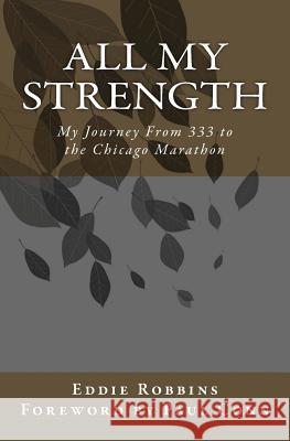 All My Strength: My Journey From 333 to the Chicago Marathon Robbins, Eddie 9781463650957 Createspace - książka