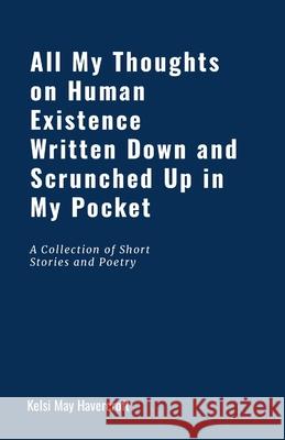 All My Thoughts on Human Existence Written Down and Scrunched Up in My Pocket Kelsi Havercroft 9781304378866 Lulu.com - książka