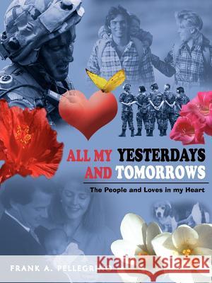 All My Yesterdays and Tomorrows: The People and Loves in my Heart Pellegrino, Frank A. 9781418477608 Authorhouse - książka