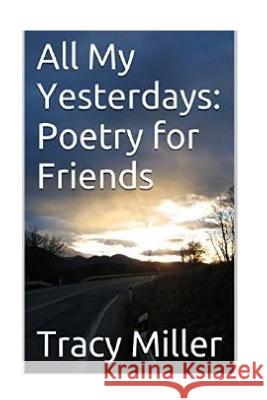 All My Yesterdays: Poetry for Friends Tracy Miller 9781533647061 Createspace Independent Publishing Platform - książka