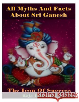 All myths and facts about Sri Ganesh - the icon of success Bhowmik, Raja 9781495941153 Createspace - książka