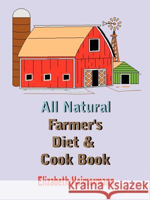All Natural Farmer's Diet and Cook Book Elizabeth Heimermann 9781410737601 Authorhouse - książka