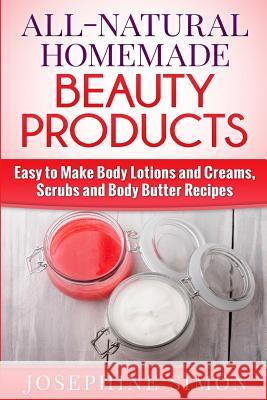 All-Natural Homemade Beauty Products: Easy to Make Body Lotions and Creams, Scrubs and Body Butters Recipes Josephine Simon 9781517387501 Createspace Independent Publishing Platform - książka