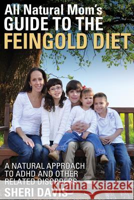 All Natural Mom's Guide to the Feingold Diet: A Natural Approach to ADHD and Other Related Disorders Sheri Davis Cody Davis 9780986254802 Sheri Davis - książka