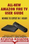 All-New Amazon Fire TV User Guide - Newbie to Expert in 1 Hour!: 4K Ultra HD Edition Edwards, Jenna 9781519171900 Createspace