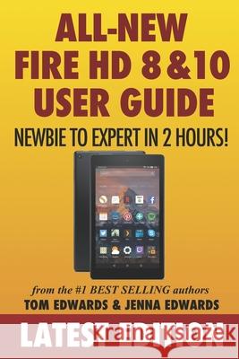 All-New Fire HD 8 & 10 User Guide - Newbie to Expert in 2 Hours! Jenna Edwards, Tom Edwards 9781519227300 Createspace Independent Publishing Platform - książka