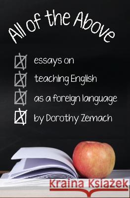 All of the Above: Essays on Teaching English as a Foreign Language Dorothy Zemach 9781938757921 Wayzgoose Press - książka