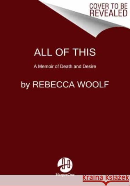 All of This: A Memoir of Death and Desire Rebecca Woolf 9780063206779 HarperCollins Publishers Inc - książka