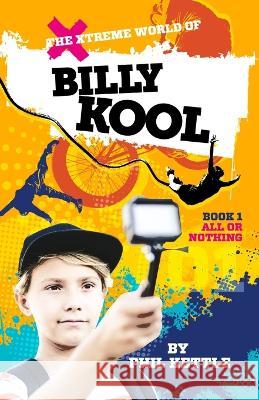 All or Nothing: Book 1: The Xtreme World of Billy Kool Phil Kettle 9781925308655 Wellington (Aust) Pty Ltd - książka