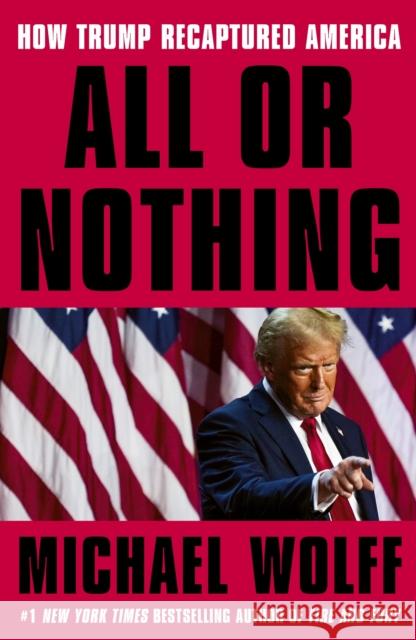 All or Nothing: How Trump Recaptured America Michael Wolff 9781408713945 Little, Brown Book Group - książka