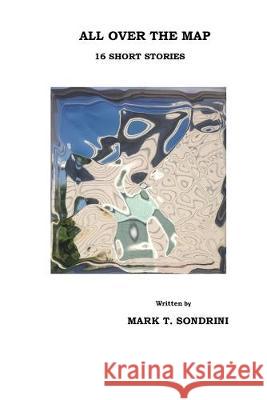 All Over The Map: 16 Short Stories Mark T. Sondrini 9781540369697 Createspace Independent Publishing Platform - książka