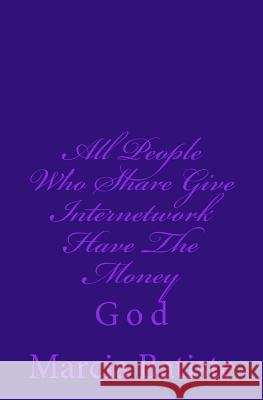 All People Who Share Give Internetwork Have The Money: God Batiste, Marcia 9781497330375 Createspace - książka