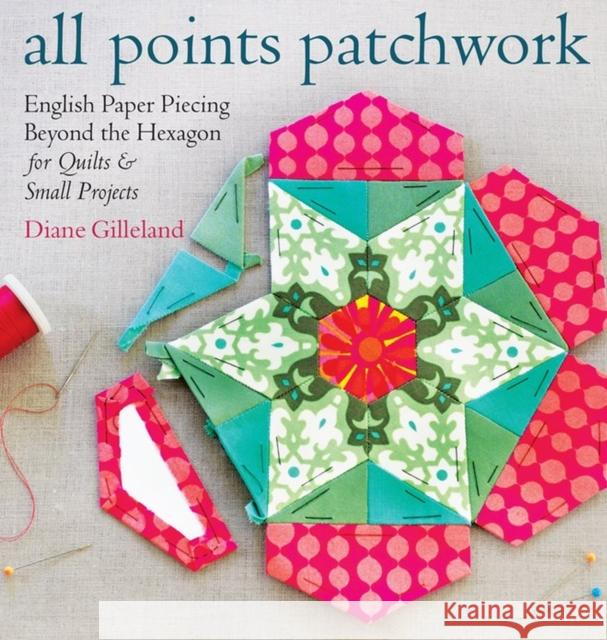 All Points Patchwork: English Paper Piecing beyond the Hexagon for Quilts & Small Projects Diane Gilleland 9781612124209 Storey Publishing - książka