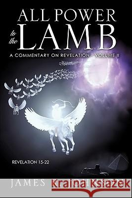 All Power to the Lamb James R. Johnson 9781613791233 Xulon Press - książka