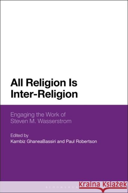 All Religion Is Inter-Religion: Engaging the Work of Steven M. Wasserstrom Ghaneabassiri, Kambiz 9781350062214 Bloomsbury Academic - książka