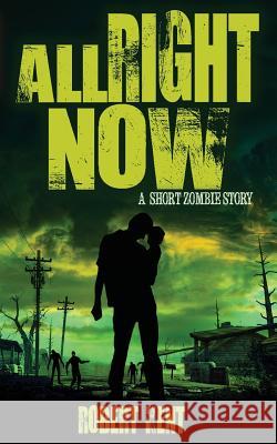 All Right Now: A Short Zombie Story Robert Kent 9781544916262 Createspace Independent Publishing Platform - książka
