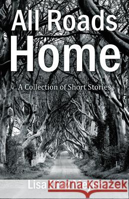 All Roads Home: A Collection of Short Stories Lisa Diaz Meyer 9781478754060 Outskirts Press - książka