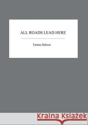 All Roads Lead Here Emma Hebron 9781326656027 Lulu.com - książka