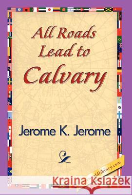 All Roads Lead to Calvary Jerome K. Jerome 9781421838731 1st World Library - książka