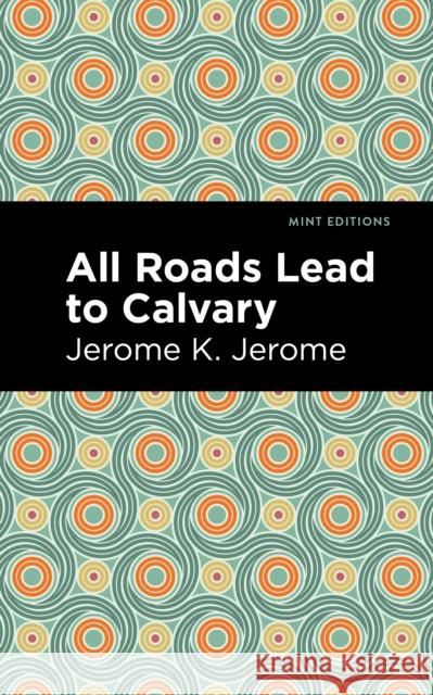 All Roads Lead to Calvary Jerome K. Jerome Mint Editions 9781513208206 Mint Editions - książka