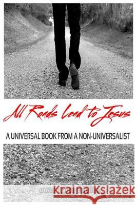 All Roads Lead to Jesus: A Universal Book from a Non-Universalist Omer Dylan Redden 9781507551455 Createspace - książka