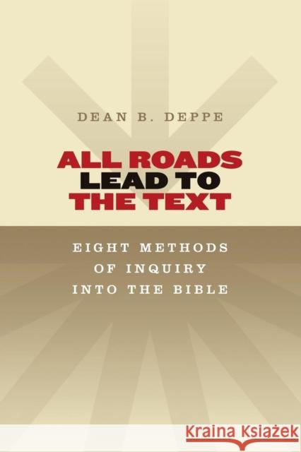 All Roads Lead to the Text: Eight Methods of Inquiry Into the Bible Deppe, Dean 9780802865946 Wm. B. Eerdmans Publishing Company - książka