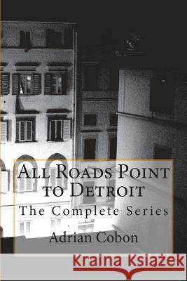 All Roads Point to Detroit: The Complete Series Adrian Cobon Steven Mann 9781502456472 Createspace - książka