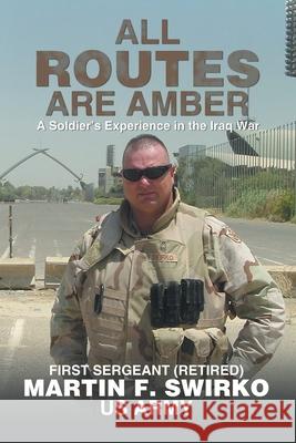 All Routes Are Amber: A Soldier's Experience in the Iraq War Martin F. Swirko 9781663274687 iUniverse - książka