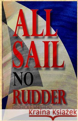 All Sail No Rudder Frederick E. Whitehead 9780989622073 No Frills Buffalo - książka