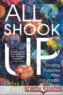 All Shook Up: Finding Purpose After Traumatic Brain Injury Debra J 9783988320858 Vine Leaves Press - książka
