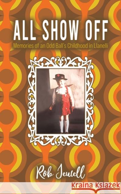 All Show Off: Memories of an Odd Ball's Childhood in Llanelli Rob Jewell 9781398457874 Austin Macauley Publishers - książka