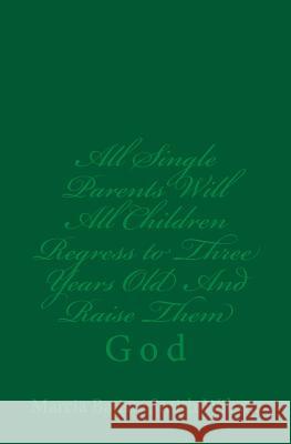 All Single Parents Will All Children Regress to Three Years Old And Raise Them: God Wilson, Marcia Batiste Smith 9781496130211 Createspace - książka
