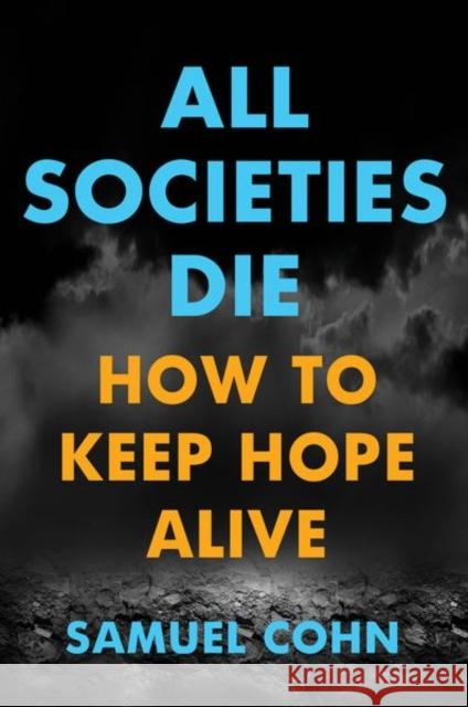 All Societies Die: How to Keep Hope Alive Samuel Cohn 9781501755903 Cornell University Press - książka