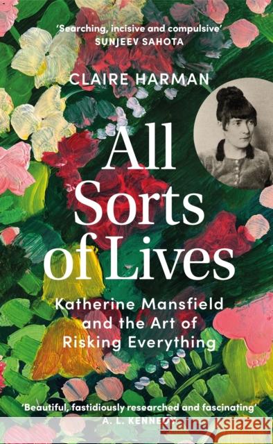 All Sorts of Lives: Katherine Mansfield and the art of risking everything Claire Harman 9781784744762 Vintage Publishing - książka