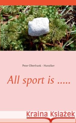 All sport is ..... Peter Oberfrank - Hunziker 9783746061603 Books on Demand - książka