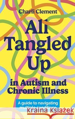 All Tangled Up in Autism and Chronic Illness Charli Clement 9781839975240 Jessica Kingsley Publishers - książka