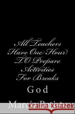 All Teachers Have One Hour To Prepare Activities Classes For Breaks: God Batiste, Marcia 9781497326620 Createspace - książka