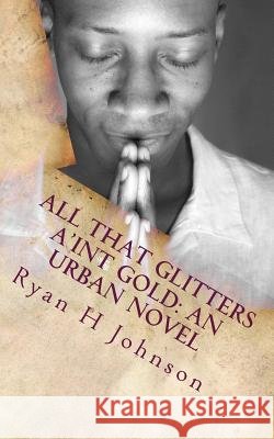 All that Glitters a'int Gold: An Urban Novel Johnson, Ryan H. 9781456313043 Createspace - książka
