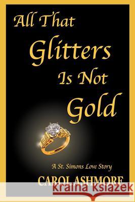 All That Glitters Is Not Gold: A St. Simons Love Story Ashmore, Carol 9781420896268 Authorhouse - książka