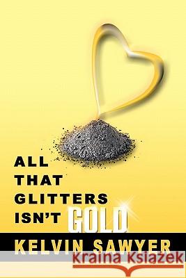 All That Glitters Isn't Gold Kelvin Sawyer 9781453577974 Xlibris Corporation - książka