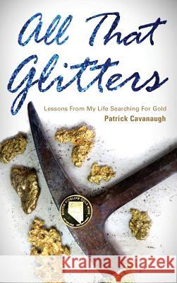 All That Glitters: Lessons from My Life Searching for Gold Patrick Cavanaugh 9781635050677 Mill City Press, Inc - książka