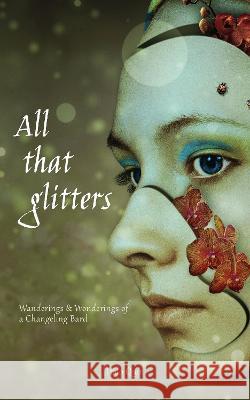 All That Glitters: Wanderings & Wonderings of a Changeling Bard Halo Quin 9781916339651 Herbary Books - książka