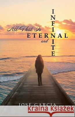 All That Is Eternal and Infinite Jose Garcia 9781532046827 iUniverse - książka
