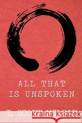 All That Is Unspoken T. Scott McLeod 9781481997621 Createspace - książka