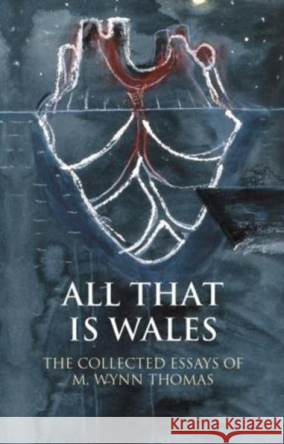 All That Is Wales: The Collected Essays of M. Wynn Thomas M. Wynn Thomas 9781786830883 University of Wales Press - książka
