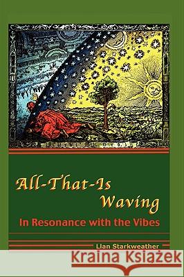 All-That-Is Waving In Resonance with the Vibes Llan Starkweather 9781411682597 Lulu.com - książka