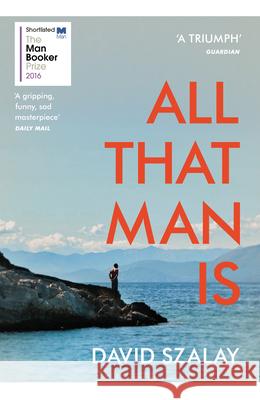 All That Man Is: Shortlisted for the Man Booker Prize 2016 Szalay David 9780099593690 Vintage Publishing - książka